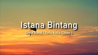 Istana Bintang - Setia Band ( Ratu Aulia Cover   Lirik )