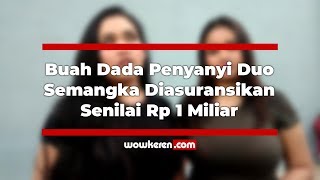 Buah Dada Penyanyi Duo Semangka Diasuransikan Senilai Rp 1 Miliar