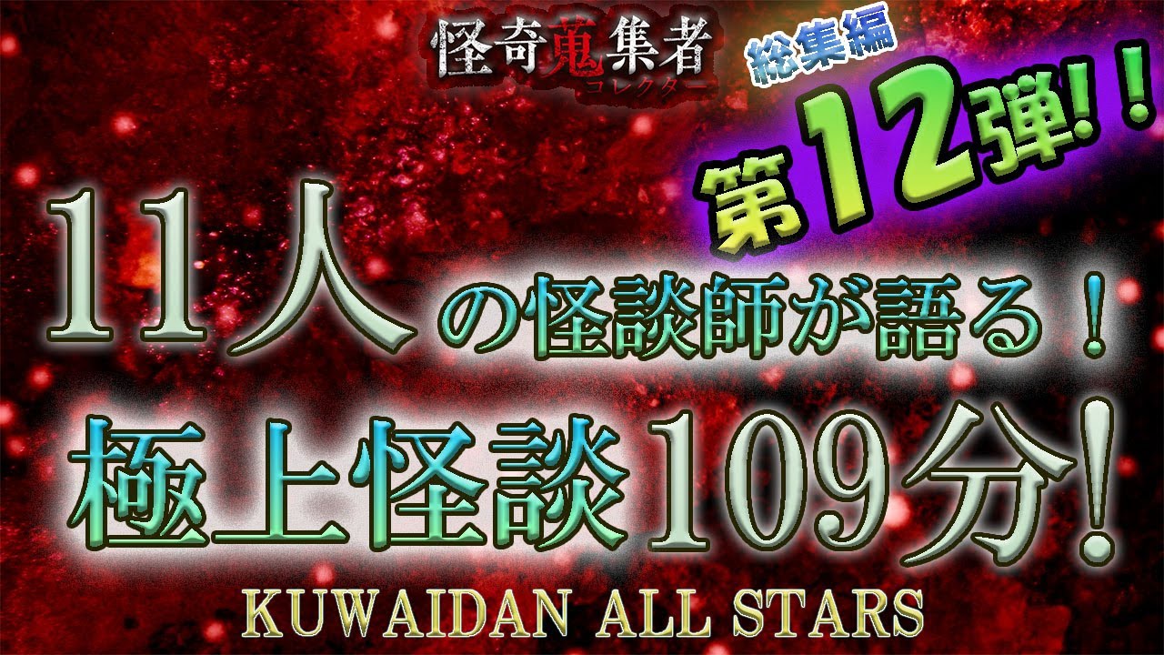 怪談師オールスターで贈る極上怪談スペシャル第12弾！【怪奇蒐集者　総集編　怪談師11人　109分！】