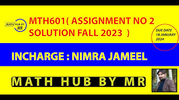 MTH601 ASSIGNMENT NO 2 SOLUTION FALL 2023 BY NIMRA JAMIL PRESENTED BY MUHAMMAD RAMZAN