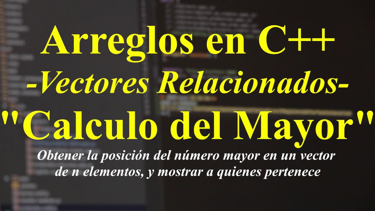 C++ Arreglos (PARTE 5/5) - Posicion del numero mayor y a quienes ...