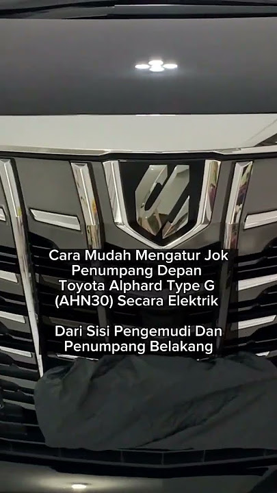 Tanpa Repot, Inilah Cara Mengatur Jok Penumpang Depan Toyota Alphard Type G (AHN30) Dengan Mudah