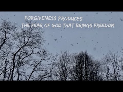 Forgiveness Produces the Fear of God That Brings Freedom - January 17, 22