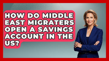 How Do Middle East Migraters Open A Savings Account In The US? - Middle East Migraters