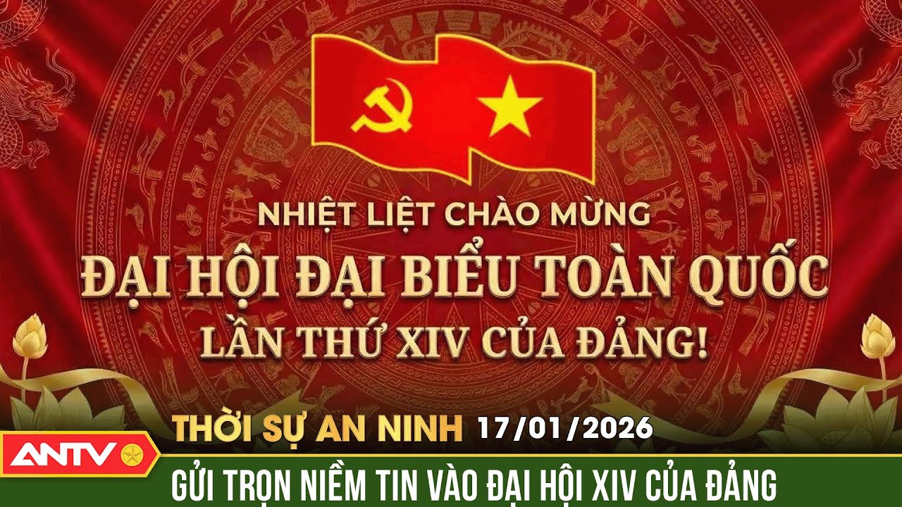Thời sự an ninh ngày 17/1: Gửi trọn niềm tin, kỳ vọng vào Đại hội Đảng lần thứ XIV | ANTV