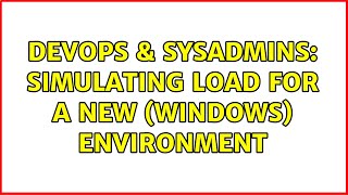 DevOps & SysAdmins: Simulating Load for a new (Windows) Environment Profile
