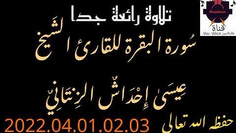 سُورة البقرة كاملة للقارئ الشَيخ عيسىٰ إحداش الزنتاني حفظه الله تعالىٰ بالتاريخ 2022.04.01.02.03