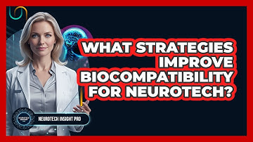 What Strategies Improve Biocompatibility For Neurotech?