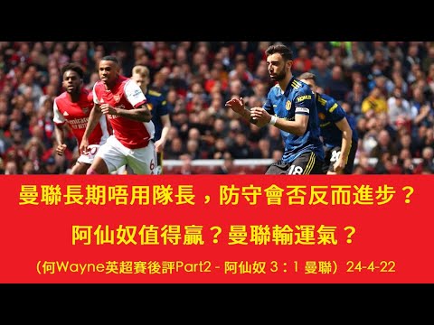 曼聯長期唔用隊長，防守會否反而進步？阿仙奴值得贏？曼聯輸運氣？（何Wayne英超賽後評Part2 - 阿仙奴 3：1 曼聯）24-4-22