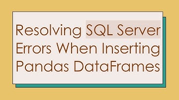 Resolving SQL Server Errors When Inserting Pandas DataFrames