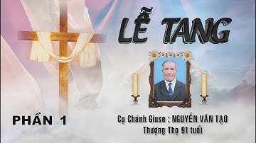 LỄ TANG CỤ CHÁNH GIUSE: NGUYỄN VĂN TẠO QUẤT LÂM PHẦN 1