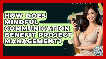 How Does Mindful Communication Benefit Project Management? - Learn As An Adult