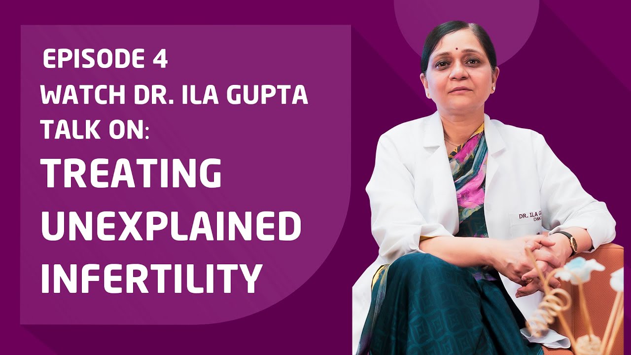 Unexplained Infertility Ep. 4 - Dr. Ila Gupta