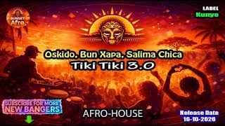 Oskido, Bun Xapa, Salima Chica - Tiki Tiki 3.0 (Extended Mix) [AFRO HOUSE] (Oct. 2026)
