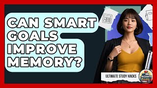 Can SMART Goals Improve Memory? - Ultimate Study Hacks