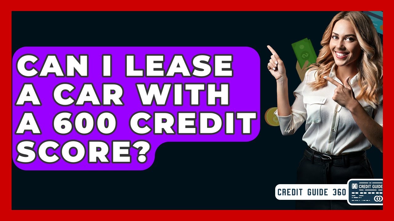Can I Lease A Car With A 600 Credit Score