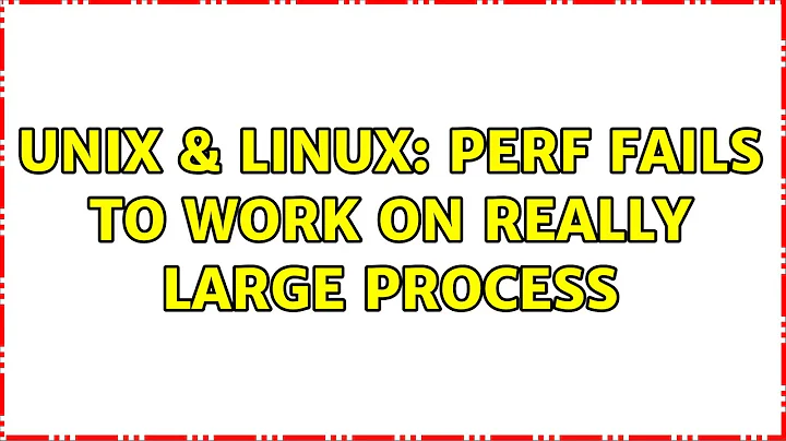Unix & Linux: perf fails to work on really large process