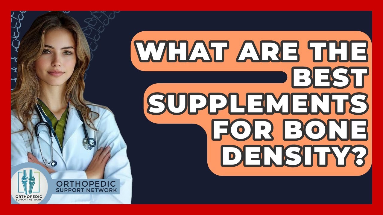 What Are The Best Supplements For Bone Density? - Orthopedic Support Network