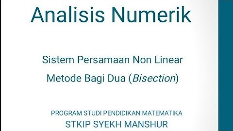 PART 1 SISTEM PERSAMAAN NON LINEAR - METODE BISEKSI/METODE BAGI DUA/BISECTION METHOD