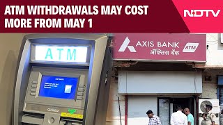 ATM Use Charges | ATM Withdrawals May Cost More From May 1