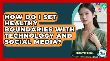 How Do I Set Healthy Boundaries With Technology And Social Media? - PTSD Support Channel