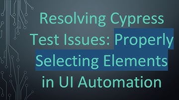 Resolving Cypress Test Issues: Properly Selecting Elements in UI Automation