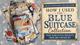 How I Used the Blue Suitcase Collection | Four Slow Stitch Projects from One Vintage Textile Kit