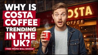 Costa Coffees Bold Move Why Everyones Talking About It In The Uk 
