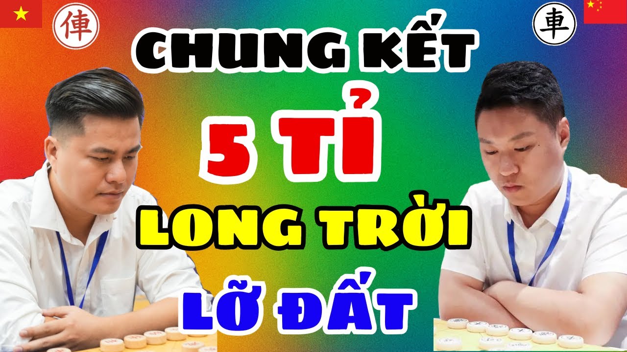 [cờ tướng] Chung kết 5 tỉ long trời lỡ đất kẻ tám lạng người nữa cân