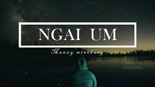 Video thumbnail of "Ngai um..lyrics. ... Maxxy Minthang.  #Eimilyrics #Kukisonglyrics #ngaium #maxxyminthang"