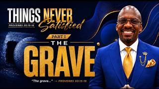 Things Never Satisfied - Part I: The Grave, Never Satisfied Proverbs 30 15 16