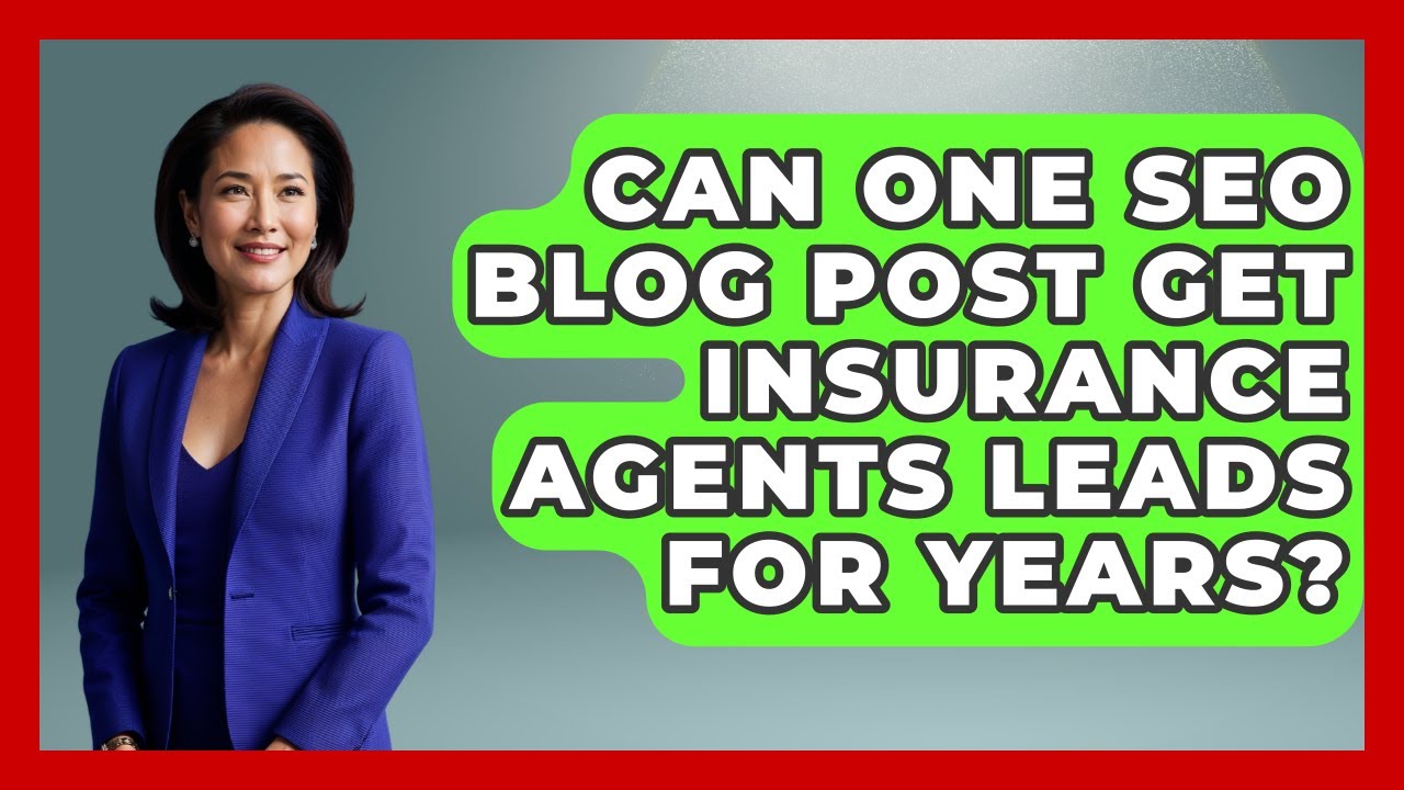 Can One SEO Blog Post Get Insurance Agents Leads For Years? - Insurance Agent Success Guide
