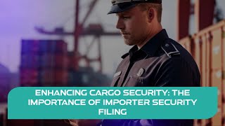 Enhancing Cargo Security: The Importance of Importer Security Filing