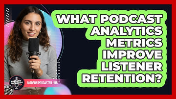 What Podcast Analytics Metrics Improve Listener Retention? - Modern Podcaster Hub
