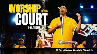 Worship In HIs Court || Phil Thompson || The Glorious Fountain Ministries
