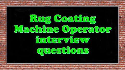Rug Coating Machine Operator interview questions