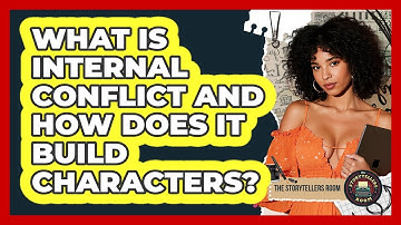 What Is Internal Conflict And How Does It Build Characters? - The Storytellers Room
