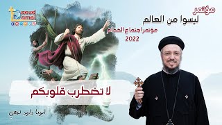 لا تضطرب قلوبكم -  مؤتمر ليسوا من العالم - خدمة الأنبا ابرآم  - أبونا داود لمعي