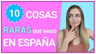 Las 10 Cosas Más Raras Que Hago en España 🇪🇸😳🇺🇸