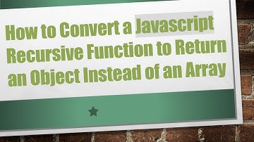 How to Convert a Javascript Recursive Function to Return an Object Instead of an Array
