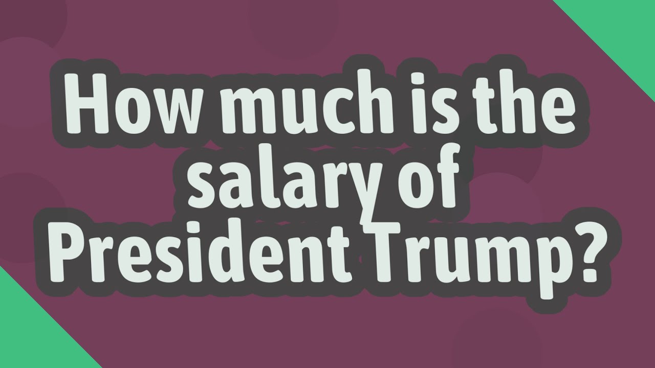 How much is the salary of President Trump? YouTube