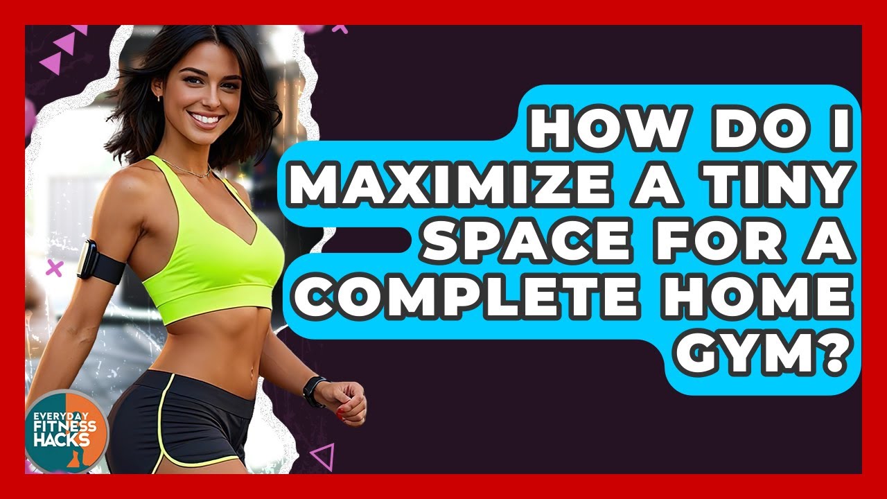 How Do I Maximize A Tiny Space For A Complete Home Gym? - Everyday Fitness Hacks