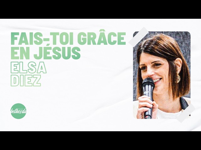 Fais-toi grâce en Jésus - Elsa Diez