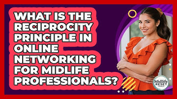 What Is The Reciprocity Principle In Online Networking For Midlife Professionals?
