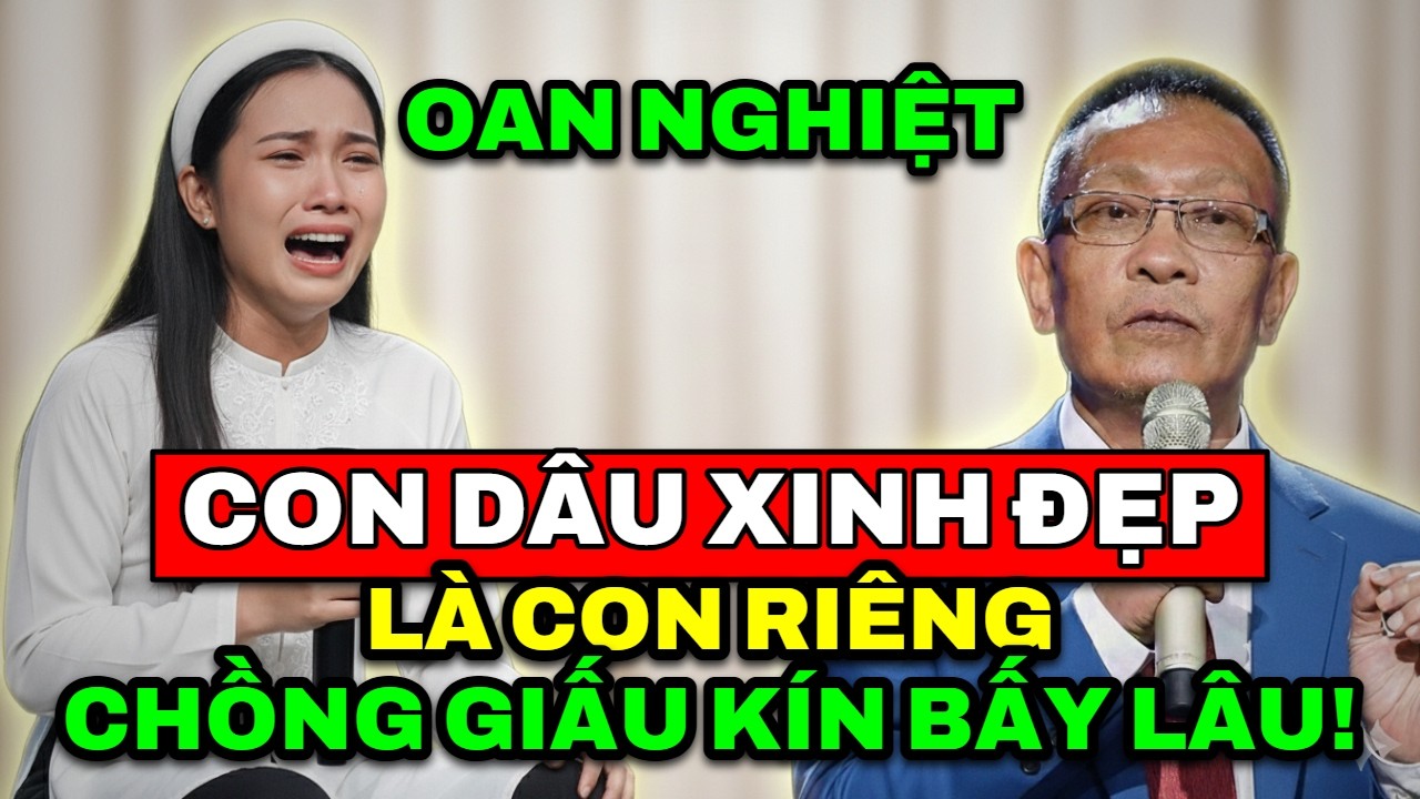 TÂM SỰ CÙNG VĂN SÂM - Oan nghiệt: Con dâu xinh đẹp hóa ra là con riêng của chồng giấu kín bấy lâu