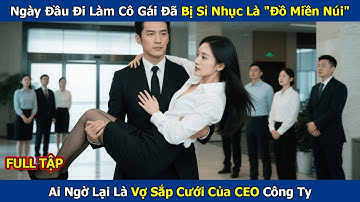 Ngày Đầu Đi Làm Cô Gái Đã Bị Sỉ Nhục Là "Đồ Miền Núi", Ai Ngờ Lại Là Vợ Sắp Cưới Của CEO Công Ty