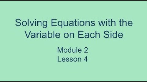 Module 2 Lesson 4 (Part 1) – Solving Equations with the Variable on Each Side