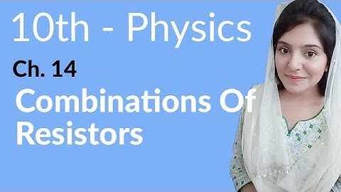 10th Class Physics Chapter 14 - Combination of Resistors - Class 10 Physics Chapter 5