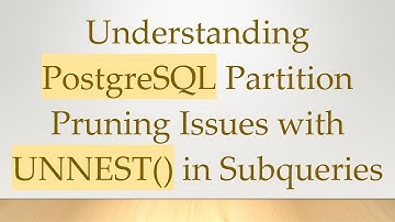 Understanding PostgreSQL Partition Pruning Issues with UNNEST() in Subqueries