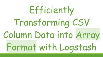 Efficiently Transforming CSV Column Data into Array Format with Logstash